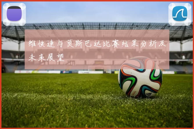 维快速与莫斯巴达比赛结果分析及未来展望