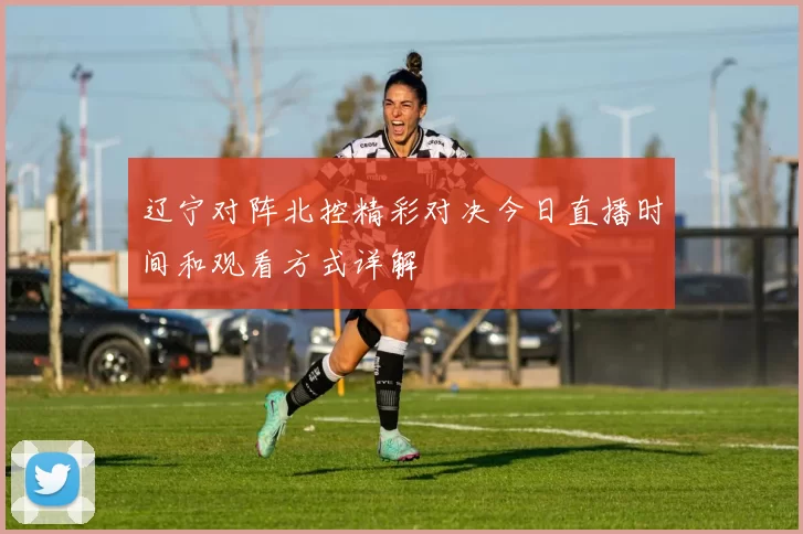 辽宁对阵北控精彩对决今日直播时间和观看方式详解